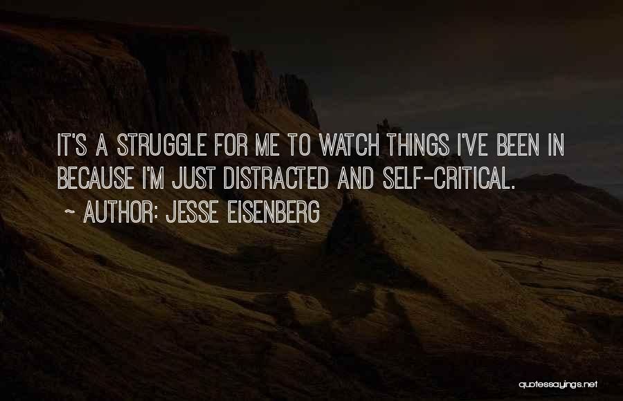 Jesse Eisenberg Quotes: It's A Struggle For Me To Watch Things I've Been In Because I'm Just Distracted And Self-critical.