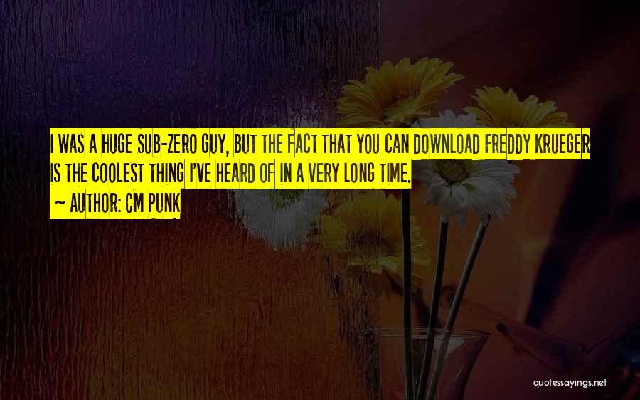 CM Punk Quotes: I Was A Huge Sub-zero Guy, But The Fact That You Can Download Freddy Krueger Is The Coolest Thing I've