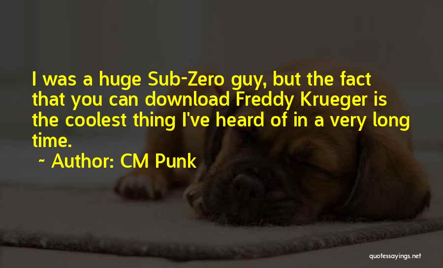 CM Punk Quotes: I Was A Huge Sub-zero Guy, But The Fact That You Can Download Freddy Krueger Is The Coolest Thing I've