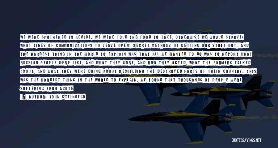 John Steinbeck Quotes: We Were Smothered In Advice. We Were Told The Food To Take, Otherwise We Would Starve; What Lines Of Communications
