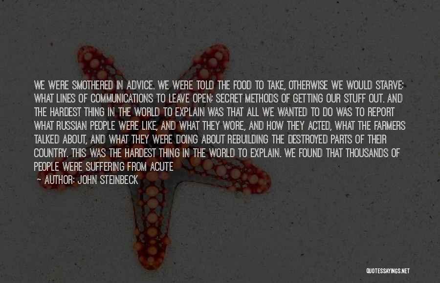 John Steinbeck Quotes: We Were Smothered In Advice. We Were Told The Food To Take, Otherwise We Would Starve; What Lines Of Communications