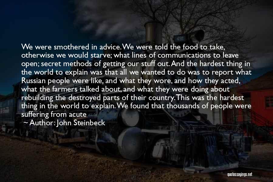 John Steinbeck Quotes: We Were Smothered In Advice. We Were Told The Food To Take, Otherwise We Would Starve; What Lines Of Communications