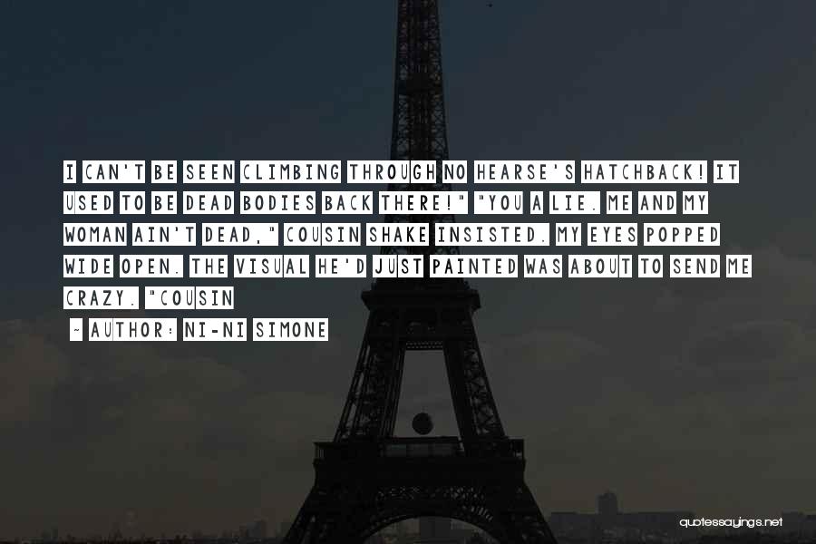 Ni-Ni Simone Quotes: I Can't Be Seen Climbing Through No Hearse's Hatchback! It Used To Be Dead Bodies Back There! You A Lie.