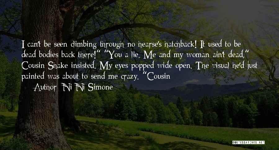 Ni-Ni Simone Quotes: I Can't Be Seen Climbing Through No Hearse's Hatchback! It Used To Be Dead Bodies Back There! You A Lie.