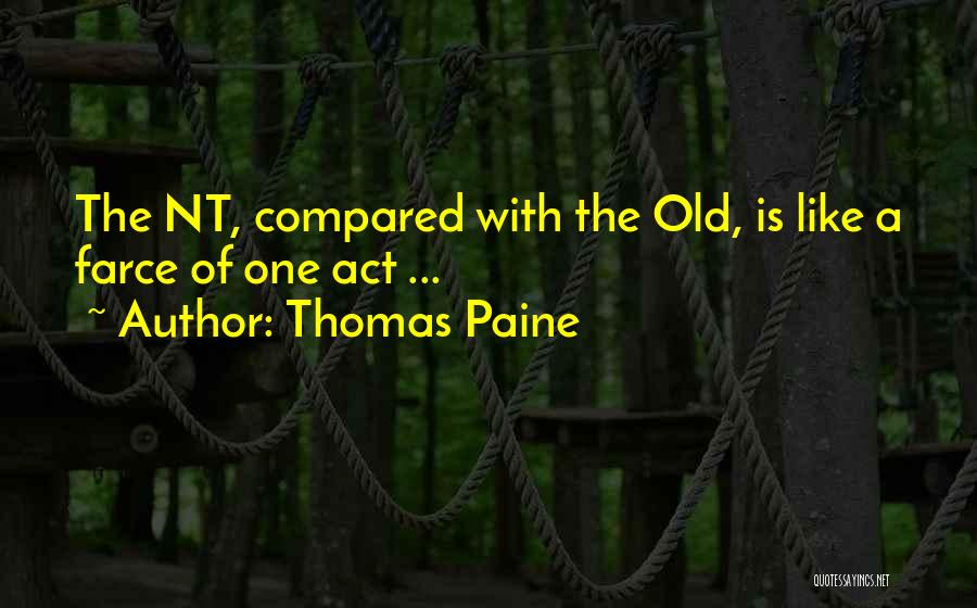 Thomas Paine Quotes: The Nt, Compared With The Old, Is Like A Farce Of One Act ...