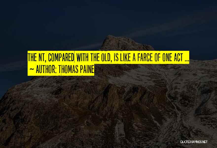 Thomas Paine Quotes: The Nt, Compared With The Old, Is Like A Farce Of One Act ...