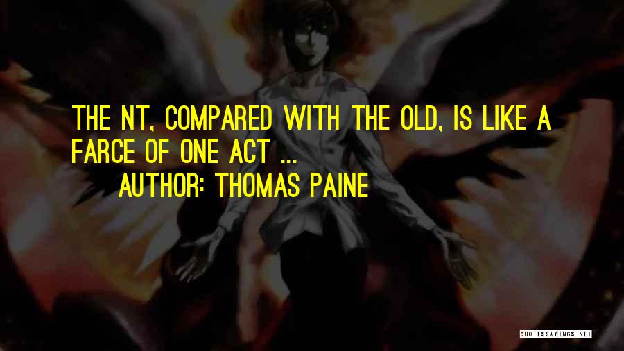 Thomas Paine Quotes: The Nt, Compared With The Old, Is Like A Farce Of One Act ...