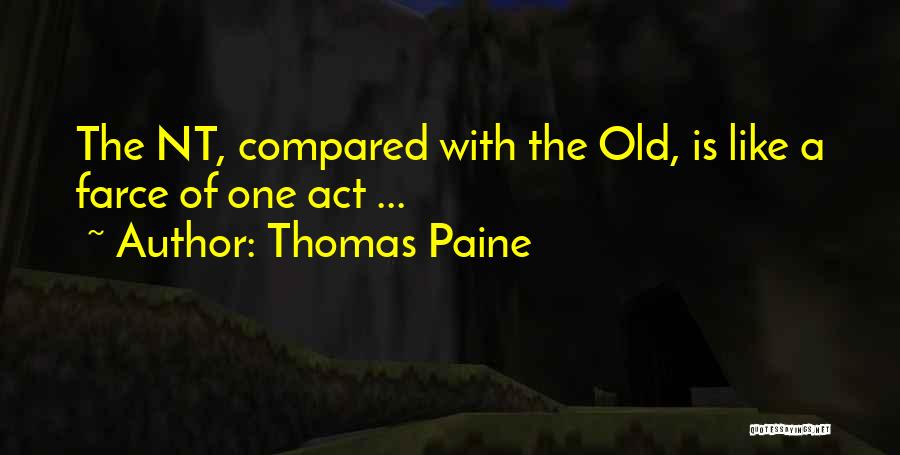 Thomas Paine Quotes: The Nt, Compared With The Old, Is Like A Farce Of One Act ...