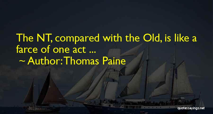 Thomas Paine Quotes: The Nt, Compared With The Old, Is Like A Farce Of One Act ...