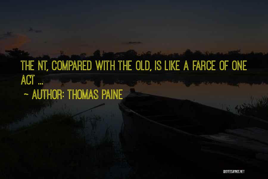 Thomas Paine Quotes: The Nt, Compared With The Old, Is Like A Farce Of One Act ...