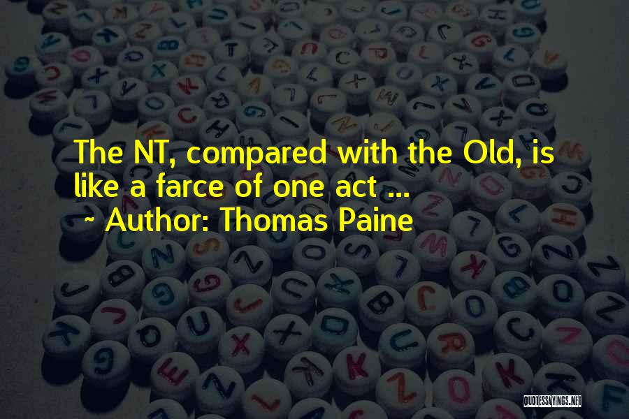 Thomas Paine Quotes: The Nt, Compared With The Old, Is Like A Farce Of One Act ...