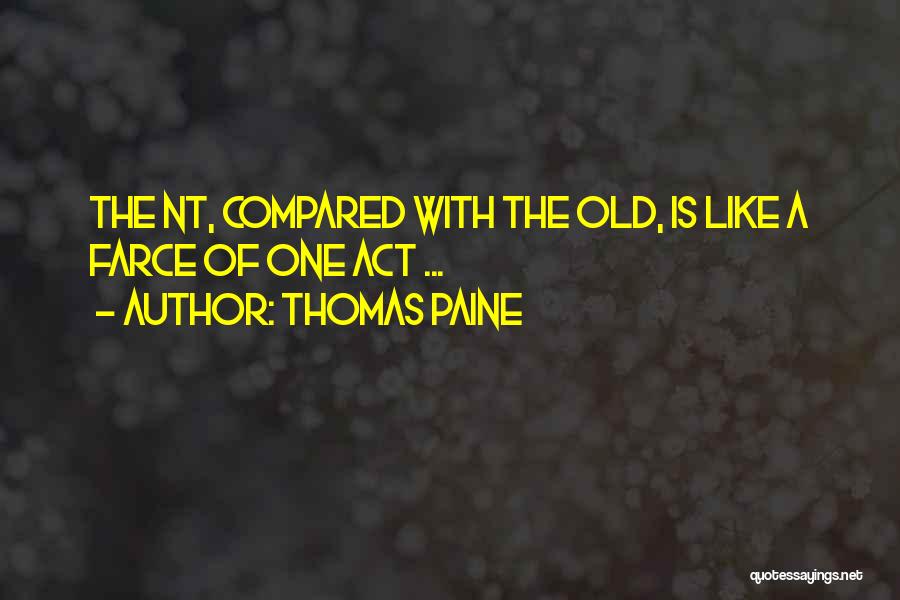 Thomas Paine Quotes: The Nt, Compared With The Old, Is Like A Farce Of One Act ...