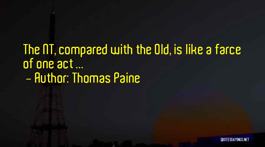 Thomas Paine Quotes: The Nt, Compared With The Old, Is Like A Farce Of One Act ...