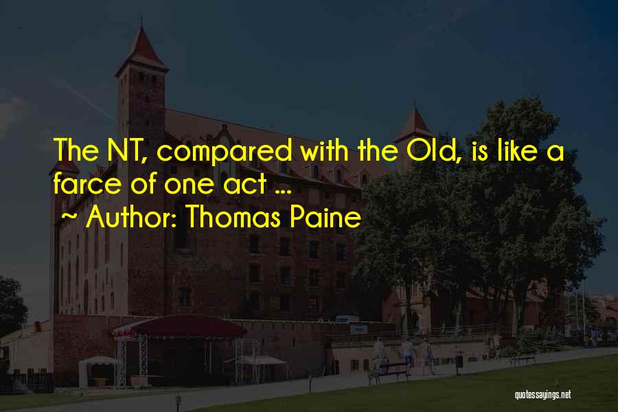 Thomas Paine Quotes: The Nt, Compared With The Old, Is Like A Farce Of One Act ...