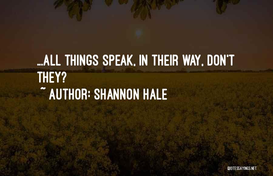 Shannon Hale Quotes: ...all Things Speak, In Their Way, Don't They?