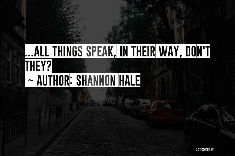 Shannon Hale Quotes: ...all Things Speak, In Their Way, Don't They?