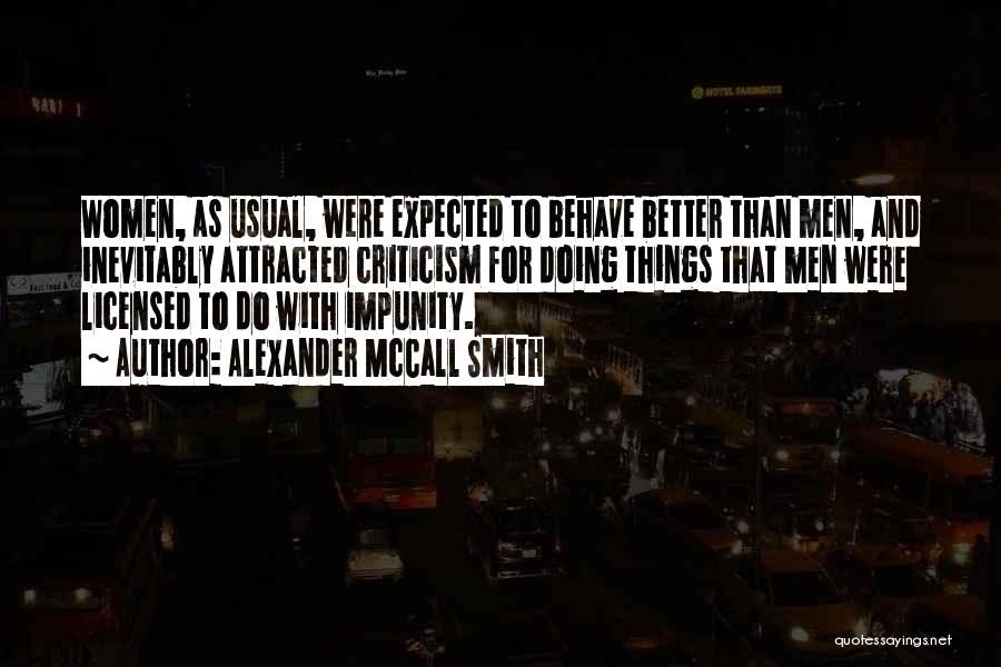 Alexander McCall Smith Quotes: Women, As Usual, Were Expected To Behave Better Than Men, And Inevitably Attracted Criticism For Doing Things That Men Were