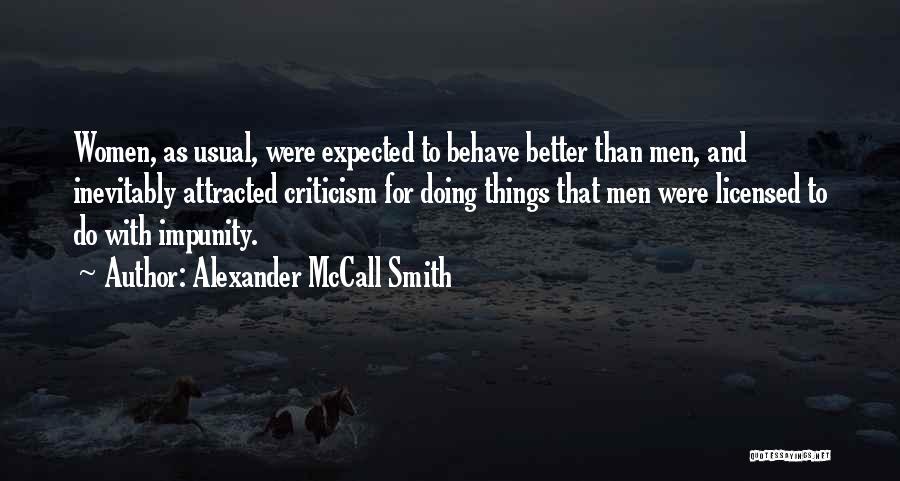 Alexander McCall Smith Quotes: Women, As Usual, Were Expected To Behave Better Than Men, And Inevitably Attracted Criticism For Doing Things That Men Were