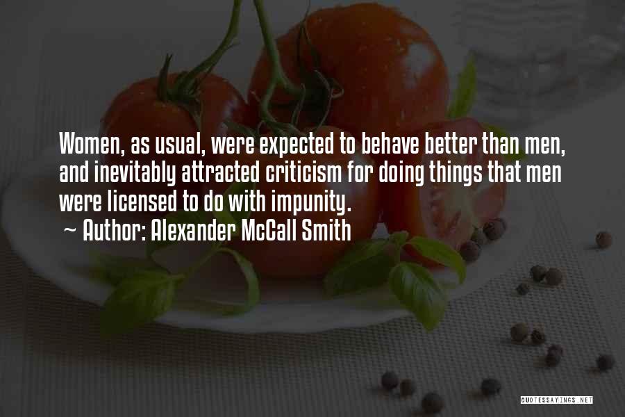 Alexander McCall Smith Quotes: Women, As Usual, Were Expected To Behave Better Than Men, And Inevitably Attracted Criticism For Doing Things That Men Were