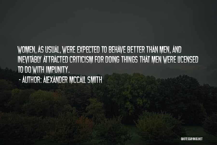 Alexander McCall Smith Quotes: Women, As Usual, Were Expected To Behave Better Than Men, And Inevitably Attracted Criticism For Doing Things That Men Were