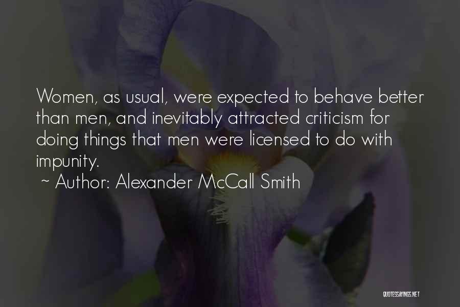 Alexander McCall Smith Quotes: Women, As Usual, Were Expected To Behave Better Than Men, And Inevitably Attracted Criticism For Doing Things That Men Were