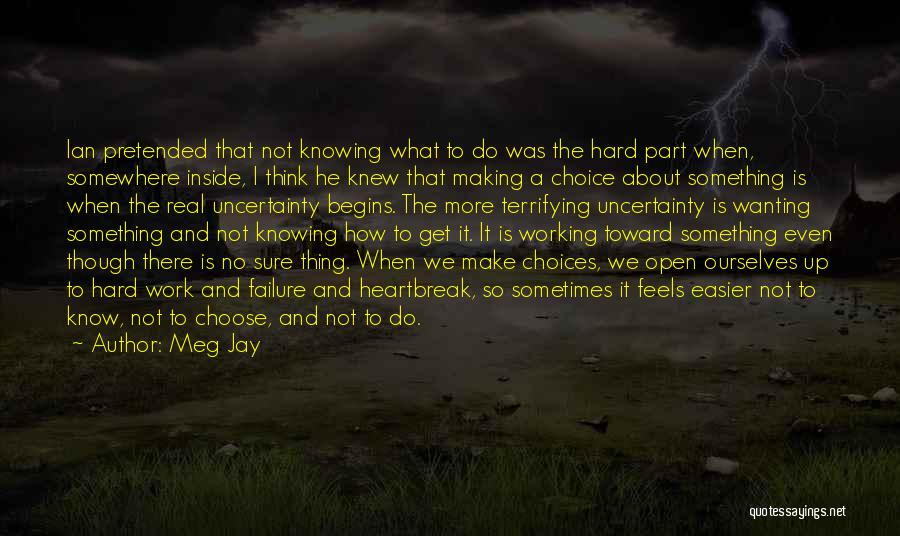 Meg Jay Quotes: Ian Pretended That Not Knowing What To Do Was The Hard Part When, Somewhere Inside, I Think He Knew That