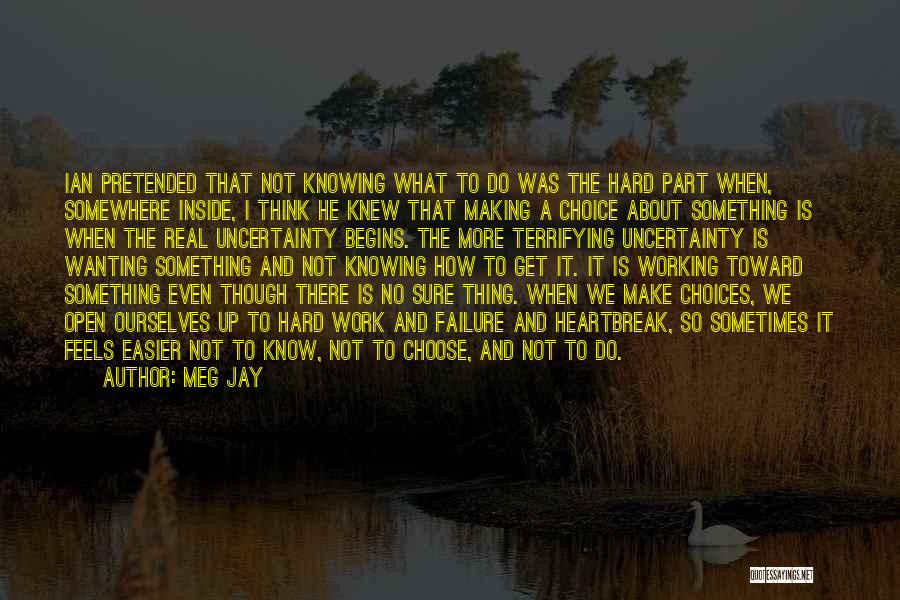 Meg Jay Quotes: Ian Pretended That Not Knowing What To Do Was The Hard Part When, Somewhere Inside, I Think He Knew That