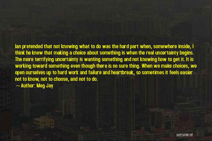 Meg Jay Quotes: Ian Pretended That Not Knowing What To Do Was The Hard Part When, Somewhere Inside, I Think He Knew That