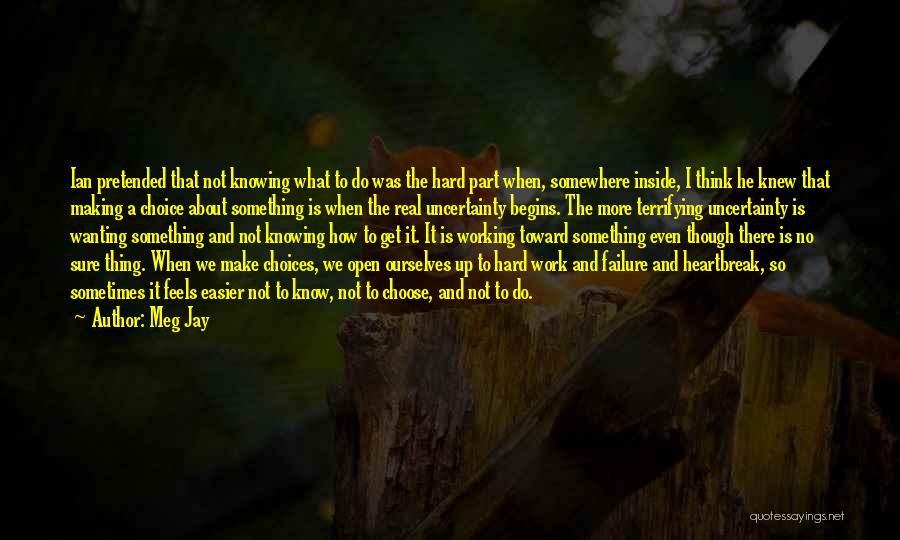 Meg Jay Quotes: Ian Pretended That Not Knowing What To Do Was The Hard Part When, Somewhere Inside, I Think He Knew That