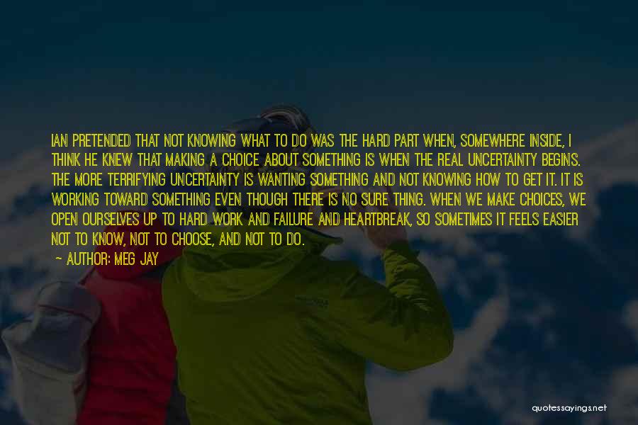 Meg Jay Quotes: Ian Pretended That Not Knowing What To Do Was The Hard Part When, Somewhere Inside, I Think He Knew That