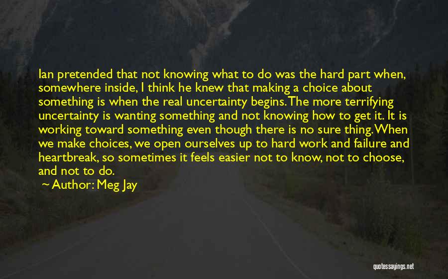 Meg Jay Quotes: Ian Pretended That Not Knowing What To Do Was The Hard Part When, Somewhere Inside, I Think He Knew That