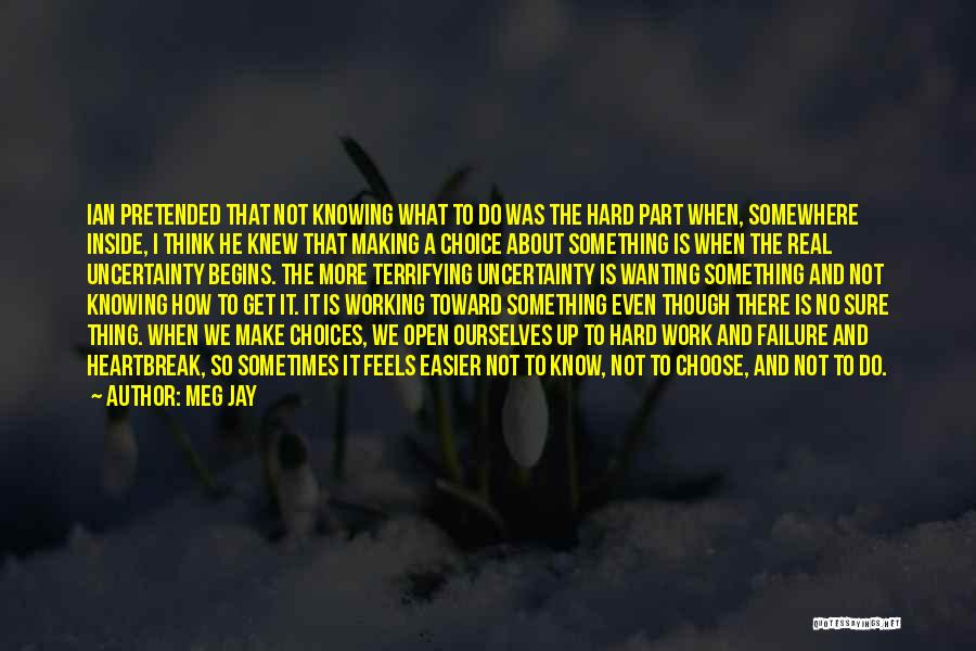 Meg Jay Quotes: Ian Pretended That Not Knowing What To Do Was The Hard Part When, Somewhere Inside, I Think He Knew That