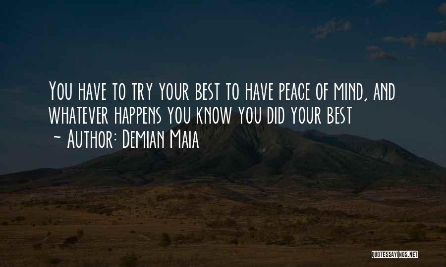 Demian Maia Quotes: You Have To Try Your Best To Have Peace Of Mind, And Whatever Happens You Know You Did Your Best