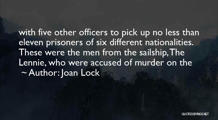 Joan Lock Quotes: With Five Other Officers To Pick Up No Less Than Eleven Prisoners Of Six Different Nationalities. These Were The Men