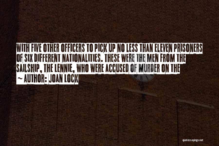 Joan Lock Quotes: With Five Other Officers To Pick Up No Less Than Eleven Prisoners Of Six Different Nationalities. These Were The Men