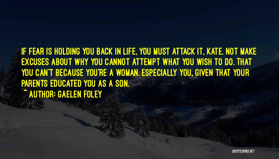 Gaelen Foley Quotes: If Fear Is Holding You Back In Life, You Must Attack It, Kate. Not Make Excuses About Why You Cannot