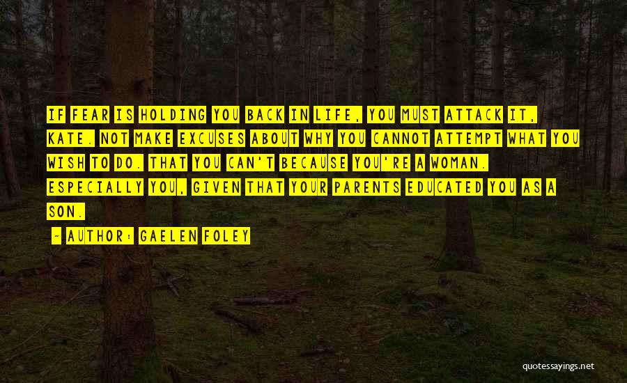 Gaelen Foley Quotes: If Fear Is Holding You Back In Life, You Must Attack It, Kate. Not Make Excuses About Why You Cannot