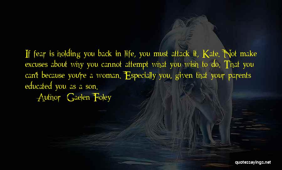 Gaelen Foley Quotes: If Fear Is Holding You Back In Life, You Must Attack It, Kate. Not Make Excuses About Why You Cannot