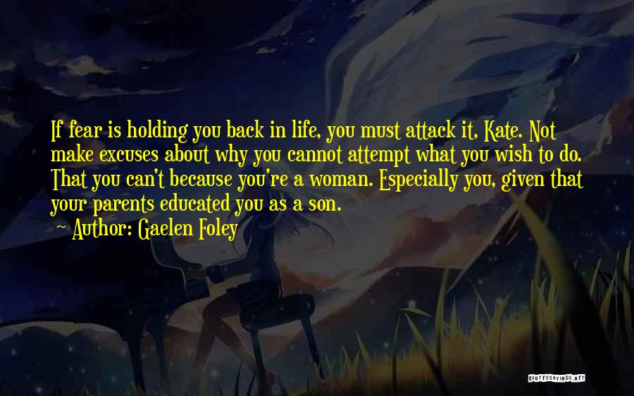 Gaelen Foley Quotes: If Fear Is Holding You Back In Life, You Must Attack It, Kate. Not Make Excuses About Why You Cannot