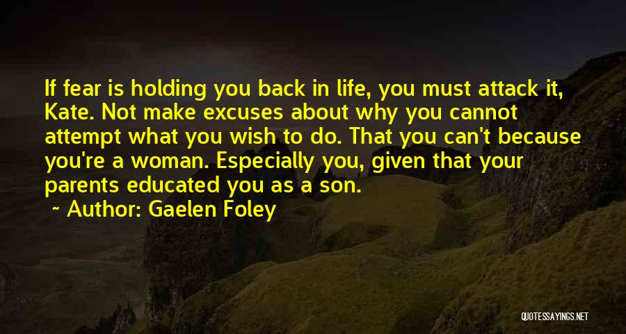 Gaelen Foley Quotes: If Fear Is Holding You Back In Life, You Must Attack It, Kate. Not Make Excuses About Why You Cannot