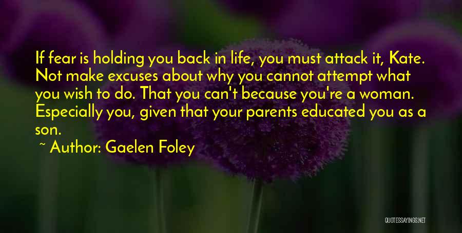 Gaelen Foley Quotes: If Fear Is Holding You Back In Life, You Must Attack It, Kate. Not Make Excuses About Why You Cannot