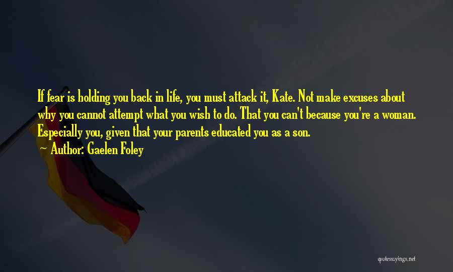 Gaelen Foley Quotes: If Fear Is Holding You Back In Life, You Must Attack It, Kate. Not Make Excuses About Why You Cannot