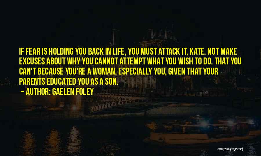 Gaelen Foley Quotes: If Fear Is Holding You Back In Life, You Must Attack It, Kate. Not Make Excuses About Why You Cannot