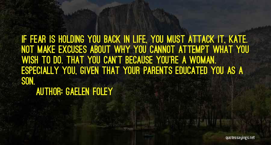 Gaelen Foley Quotes: If Fear Is Holding You Back In Life, You Must Attack It, Kate. Not Make Excuses About Why You Cannot