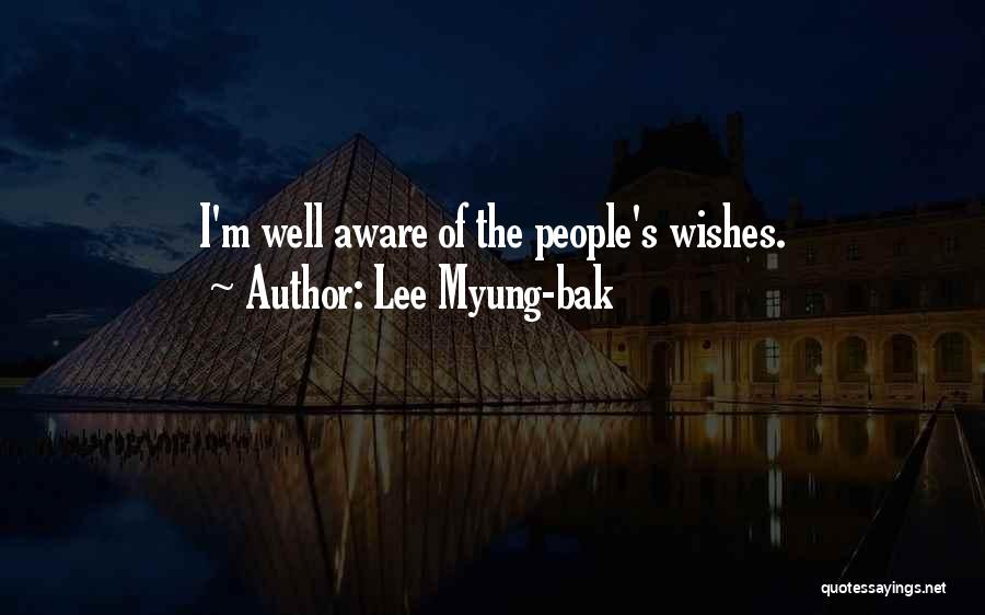 Lee Myung-bak Quotes: I'm Well Aware Of The People's Wishes.