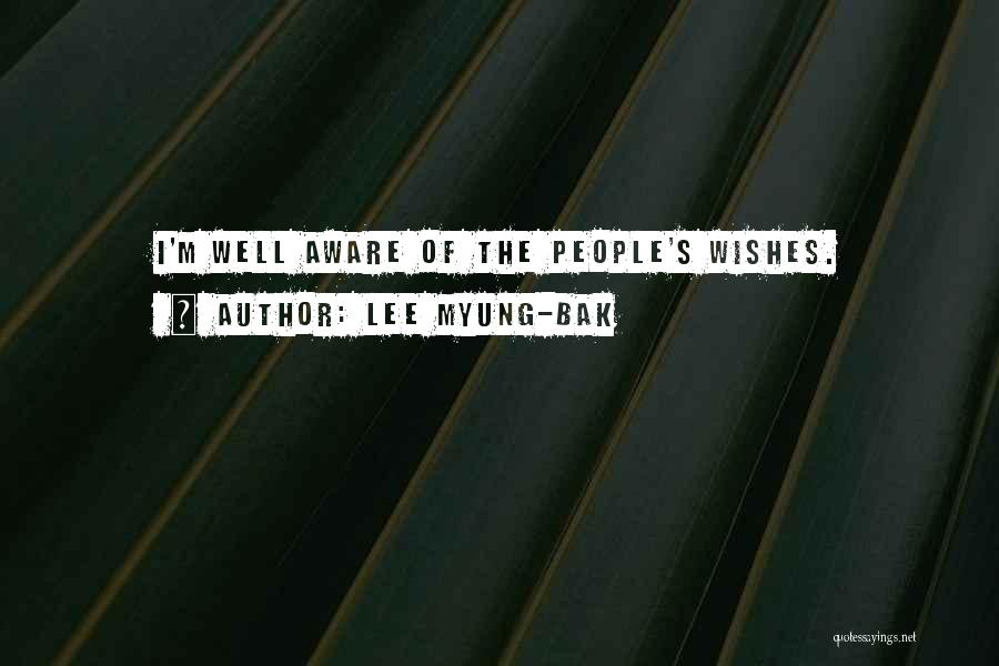 Lee Myung-bak Quotes: I'm Well Aware Of The People's Wishes.