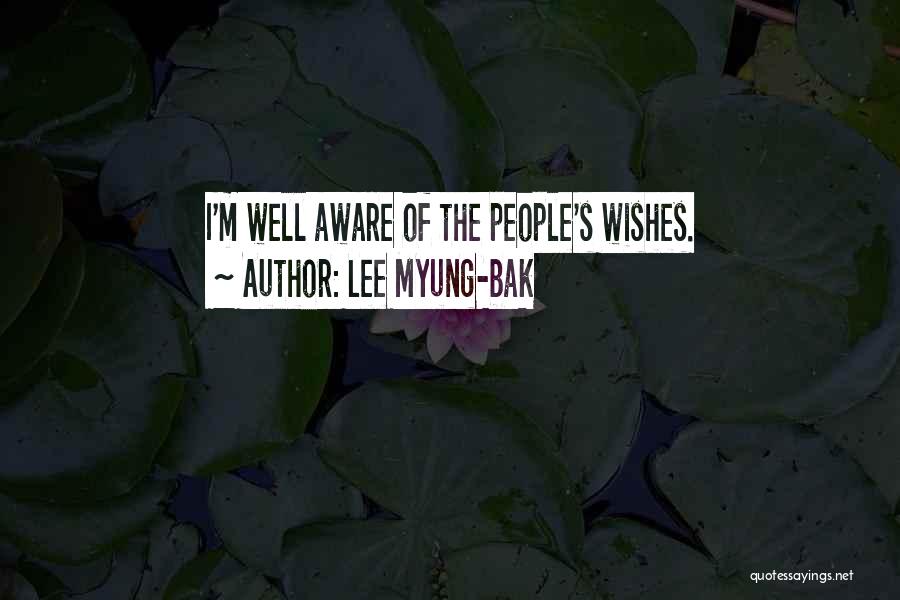 Lee Myung-bak Quotes: I'm Well Aware Of The People's Wishes.