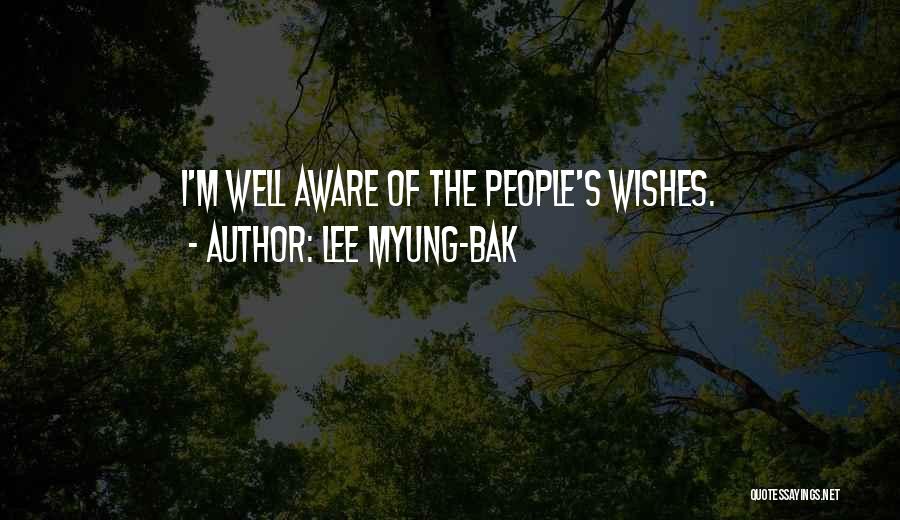 Lee Myung-bak Quotes: I'm Well Aware Of The People's Wishes.