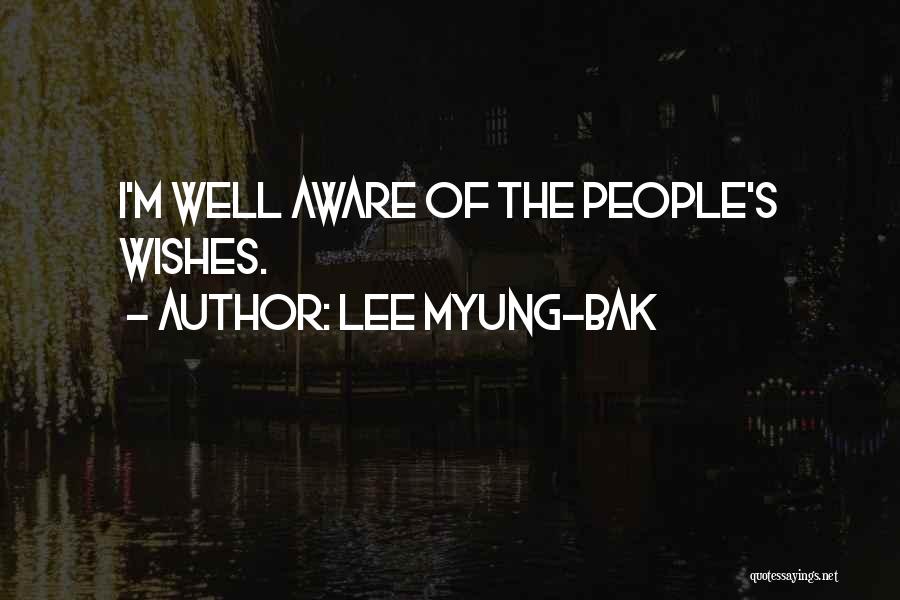 Lee Myung-bak Quotes: I'm Well Aware Of The People's Wishes.