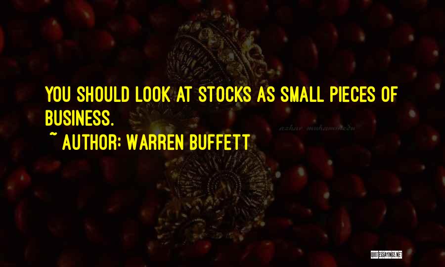 Warren Buffett Quotes: You Should Look At Stocks As Small Pieces Of Business.